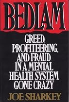 Bedlam: Greed, Profiteering, and Fraud in a Mental Health System Gone Crazy