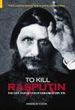 To Kill Rasputin: The Life & Death of Grigori Rasputin