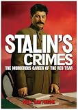 The crimes of Stalin : the murderous career of the Red Tsar