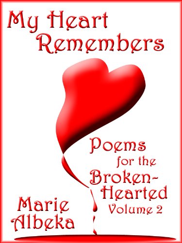 My Heart Remembers (Poems for the Broken-Hearted Book 2), by Marie Albeka My Heart Remembers (Poems for the Broken-Hearted Book 2), by Marie Albeka