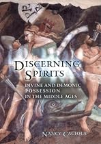 Discerning Spirits: Divine And Demonic Possession in the Middle Ages (Conjunctions of Religion and Power in the Medieval Past)