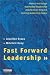Fast Forward Leadership: How to exchange outmoded leadership practices for forward looking leadership today