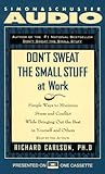 Don't Sweat the Small Stuff at Work: Simple Ways to Minimize Stress and Conflict While Bringing Out the Best in Yourself a...