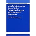 Irregular Migration And Human Rights: Theoretical, European And International Perspectives (Immigration and Asylum Law... by Barbara Bogusz, Ryszard Cholewinski, Adam Cygan, and Erika Szyszczak