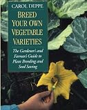 Breed Your Own Vegetable Varieties: The Gardener's & Farmer's Guide to Plant Breeding & Seed Saving