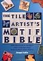 Tile Artists Motif Bible: 200 Decorative Designs with Step-By-Step Instructions and Charts