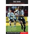 The Toon: A Complete History of Newcastle United Football Club (Mainstream Sport) by Roger Hutchinson