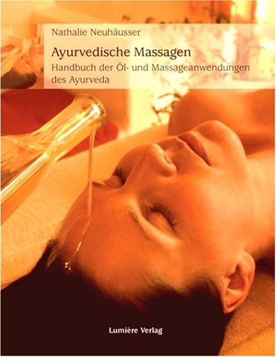 Lumiere Verlag Ayurvedische Massagen: Handbuch der &Ouml;l- und Massageanwendungen des Ayurveda