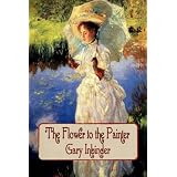 The Flower to the Painter ~ Gary Inbinder