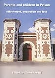 Parents and children in prison : attachment, separation and loss