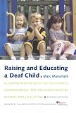 Raising and Educating a Deaf Child: A Comprehensive Guide to the Choices, Controversies, and Decisions Faced by Parents and Educators