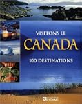 Visitons le Canada: 100 destinations