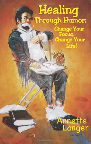 Healing Through Humor: Change Your Focus, Change Your Life! (Paperback)