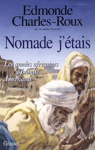 Nomade j'etais: Les annees africaines d'Isabelle Eberhardt, 1899-1904 (French Edition)