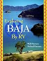 Exploring Baja by Rv: A Detailed Guide Containing Everything You Need to Know to Have an Enjoyable, Safe, and Inexpensive Rv Vacation to One of the Most Interesting Places