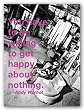 Quotes: You have to be willing to get happy about nothing. by Andy Warhol 12"x16" Art Print Poster