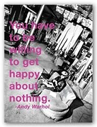 Quotes: You have to be willing to get happy about nothing. by Andy Warhol 12"x16" Art Print Poster