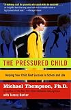 The Pressured Child : Helping Your Child Find Success in School and Life