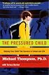 The Pressured Child : Helping Your Child Find Success in School and Life