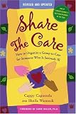 Share The Care: How to Organize a Group to Care for Someone Who Is Seriously Ill, (Revised and Updated)