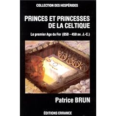 Princes et princesses de la celtique. Le Premier �ge du fer en Europe, 850-450 av. J.-C.