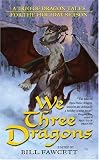 We Three Dragons: A Trio of Dragon Tales for the Holiday Season (Tor Fantasy) Ed Greenwood, James M. Ward, Jeff Grubb