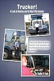 Trucker!: A Look at America and its Most Vital Industry: A Tribute to the Ten Million Men and Women in Trucking Who, Through Their Dedication and Untiring ... Keep the Economic Engine of America Turning