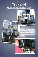 Trucker!: A Look at America and its Most Vital Industry: A Tribute to the Ten Million Men and Women in Trucking Who, Through Their Dedication and Untiring ... Keep the Economic Engine of America Turning