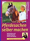 Pferdesachen selber machen. Grosse Ideen fuer den kleinen Geldbeutel
