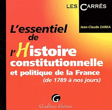 L'Essentiel de l'histoire constitutionnelle et politique de la France, de 1789 à nos jours