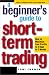 A Beginner s Guide to Short-Term Trading: How to Maximize Profits in 3 Days to 3 Weeks