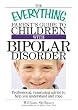 The Everything Parent's Guide to Children with Bipolar Disorder: Professional, Reassuring Advice to Help You Understand and Cope (Everything: Parenting and Family)