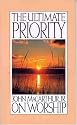 The Ultimate Priority: John Macarthur, Jr. on Worship