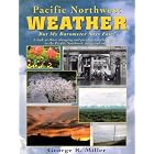 Pacific Northwest Weather: But My Barometer Says Fair! : A Look at Those Changing and Peculiar... by  George R. Miller