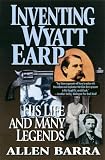 Inventing Wyatt Earp: His Life and Many Legends
