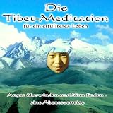 Die Tibet-Meditation f�r ein erf�lltes Leben: Angst �berwinden und Sinn finden - eine Abenteuerreise