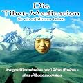 Die Tibet-Meditation f�r ein erf�lltes Leben: Angst �berwinden und Sinn finden - eine Abenteuerreise