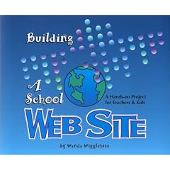 Building a School Web Site: A Hands-On Project for Teachers and Kids