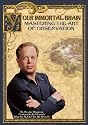 "Mastering the Art of Observation" Volume 1 of Your Immortal Brain, by Dr. Joe Dispenza featured in "What the BLEEP Do We Know!?"