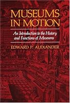 Museums in Motion: An Introduction to the History and Functions of Museums (American Association for State and Local History Book Series)