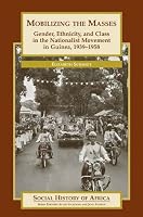 Mobilizing the Masses: Gender, Ethnicity, and Class in the Nationalist Movement in Guinea, 1939-1958 (Social History of Africa Series)