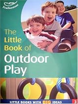 The Little Book of Outdoor Play: Little Books with Big Ideas (Little Books)