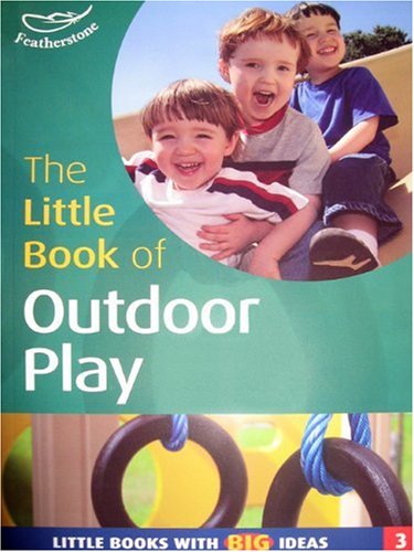 The Little Book of Outdoor Play: Little Books with Big Ideas (Little Books)