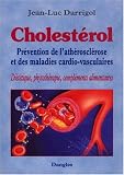 Cholest�rol : Pr�vention de l'arth�rioscl�rose et des maladies cardio-vasculaires : Di�t�tiques, phytoth�rapie, compl�ments alimentaires