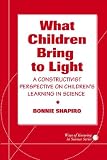 What Children Bring to Light: A Constructivist Perspective on Childrens Learning in Science (Ways of Knowing in Science Series)