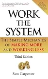Work The System: The Simple Mechanics of Making More and