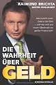Die Wahrheit über Geld: Wie kommt unser Geld in die Welt - und wie wird aus einem Kleinkredit ein großer Finanzcrash?