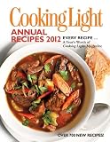 Cooking Light Annual Recipes 2012: Every Recipe... A Year's Worth of Cooking Light Magazine