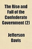 The Rise and Fall of the Confederate Government (Volume 2)
