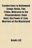 Frankie Goes to Hollywood Songs: Relax, Two Tribes, Welcome to the Pleasuredome, Rage Hard, the Power of Love, Warriors of the Wasteland